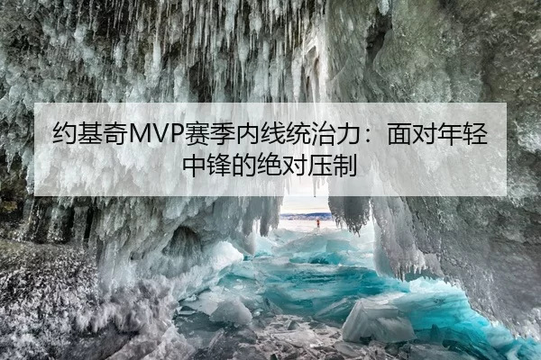 约基奇MVP赛季内线统治力：面对年轻中锋的绝对压制